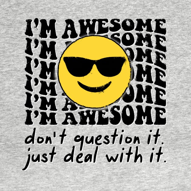 I'm Awesome Don't Question It funny Cool Emoji by CreativeSalek